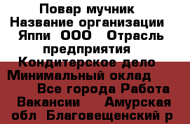 Повар-мучник › Название организации ­ Яппи, ООО › Отрасль предприятия ­ Кондитерское дело › Минимальный оклад ­ 15 000 - Все города Работа » Вакансии   . Амурская обл.,Благовещенский р-н